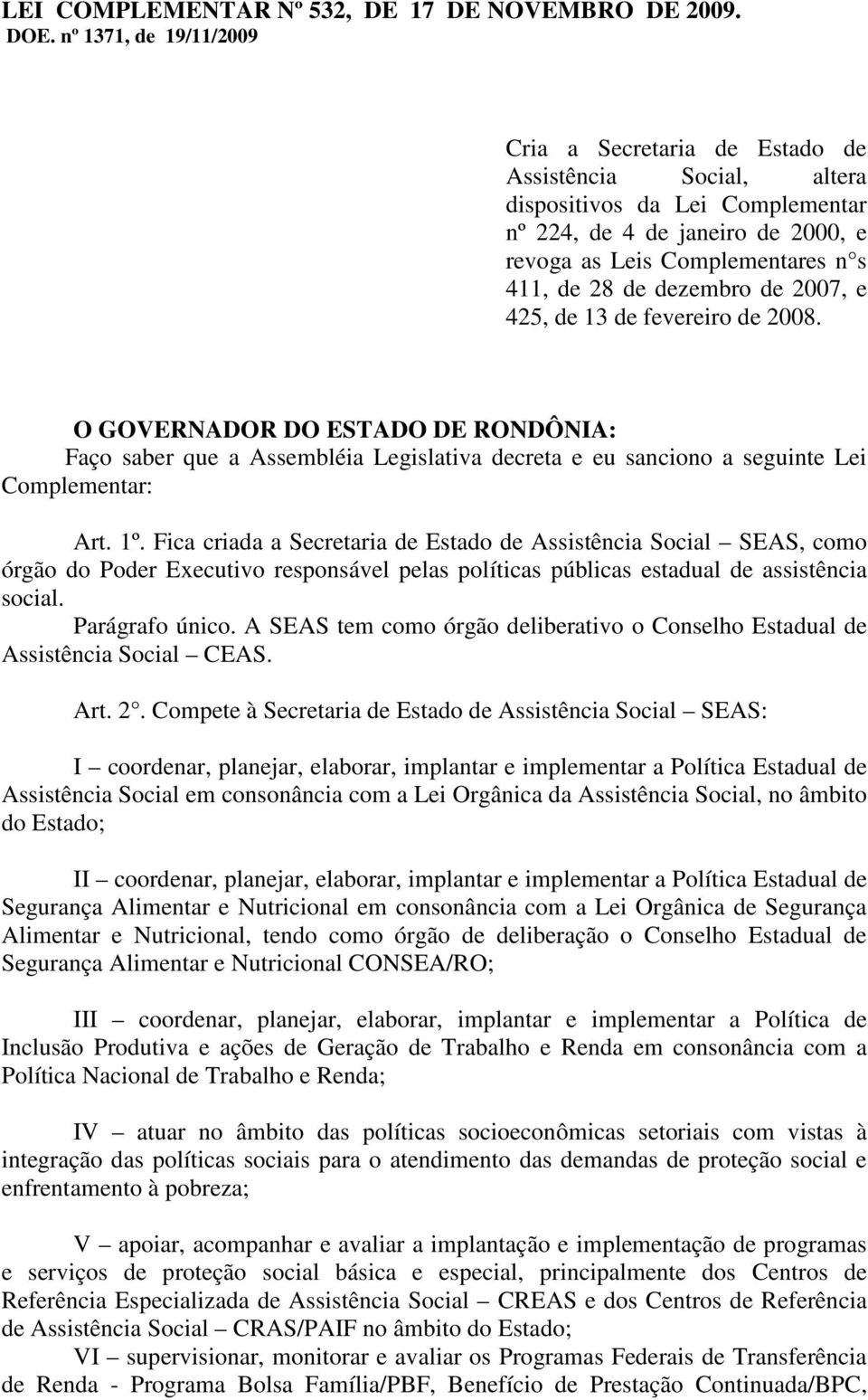 dezembro de 2007, e 425, de 13 de fevereiro de 2008. O GOVERNADOR DO ESTADO DE RONDÔNIA: Faço saber que a Assembléia Legislativa decreta e eu sanciono a seguinte Lei Complementar: Art. 1º.