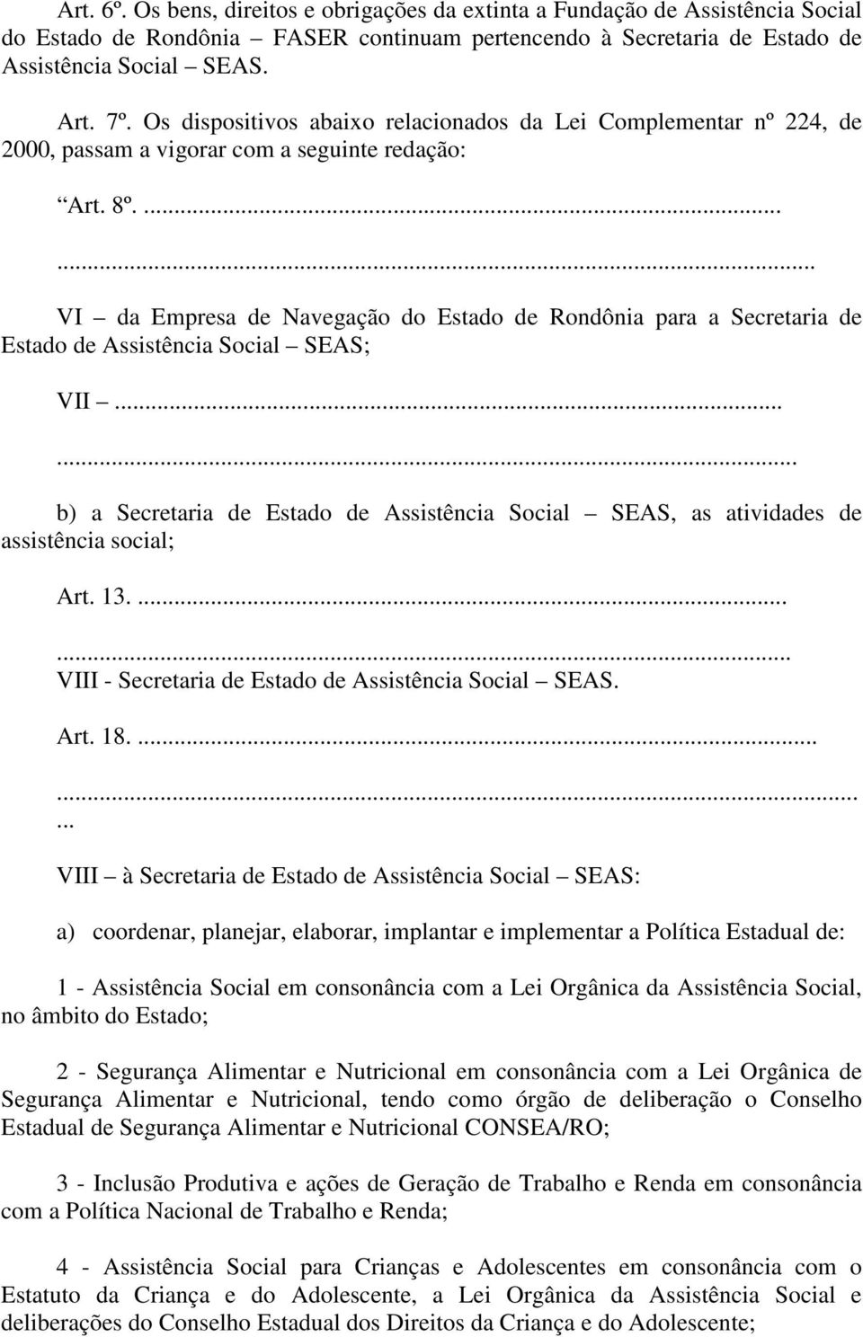 ...... VI da Empresa de Navegação do Estado de Rondônia para a Secretaria de Estado de Assistência Social SEAS; VII.