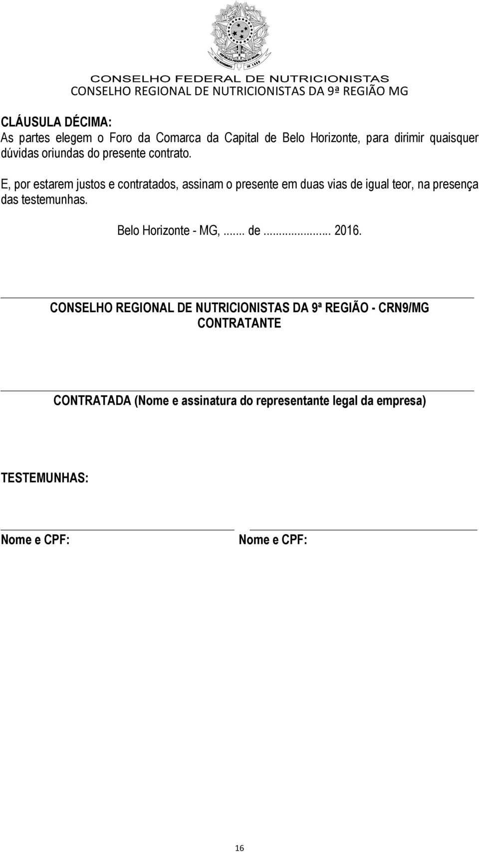 E, por estarem justos e contratados, assinam o presente em duas vias de igual teor, na presença das testemunhas.