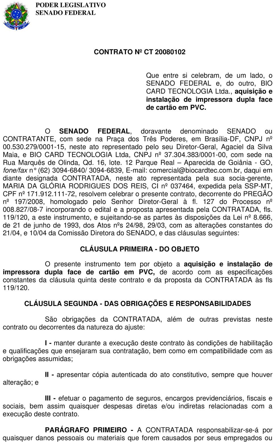 279/0001-15, neste ato representado pelo seu Diretor-Geral, Agaciel da Silva Maia, e BIO CARD TECNOLOGIA Ltda, CNPJ nº 37.304.383/0001-00, com sede na Rua Marquês de Olinda, Qd. 16, lote.