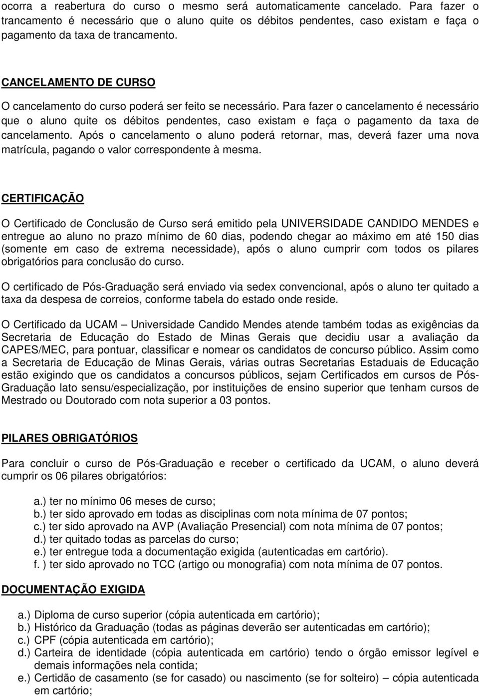 CANCELAMENTO DE CURSO O cancelamento do curso poderá ser feito se necessário.