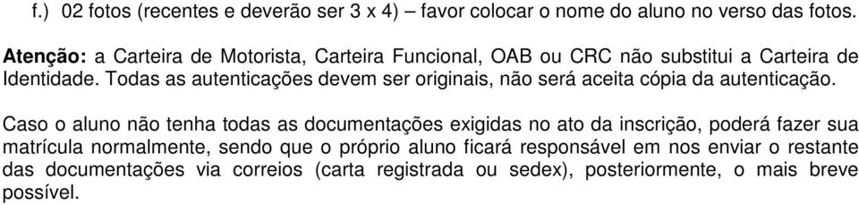 Todas as autenticações devem ser originais, não será aceita cópia da autenticação.