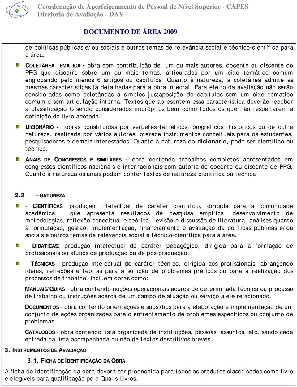 artigos ou capítulos. Quanto à natureza, a coletânea admite as mesmas características já detalhadas para a obra integral.