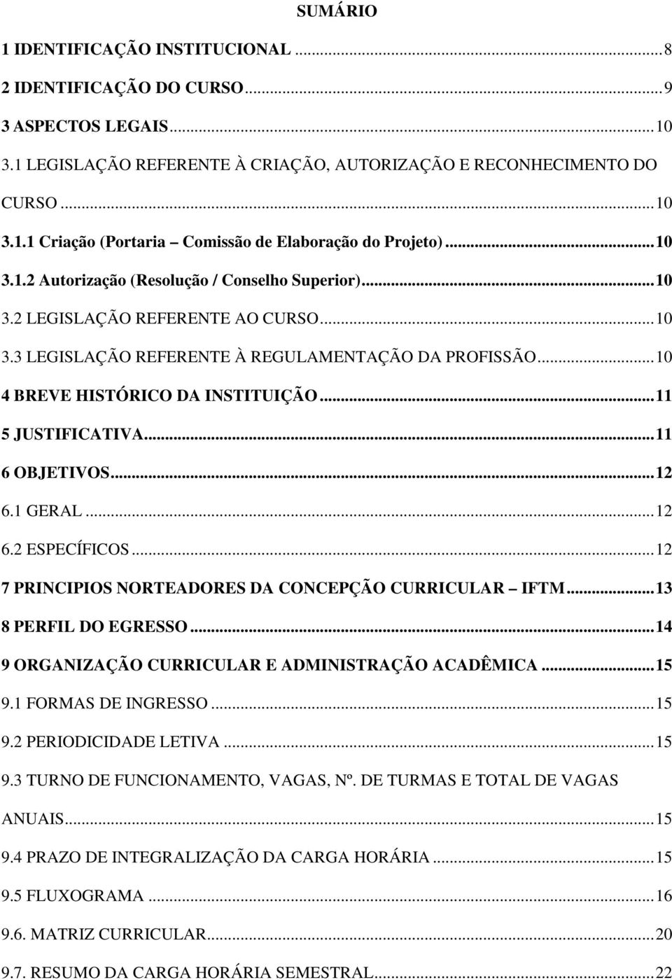 .. 11 5 JUSTIFICATIVA... 11 6 OBJETIVOS... 12 6.1 GERAL... 12 6.2 ESPECÍFICOS... 12 7 PRINCIPIOS NORTEADORES DA CONCEPÇÃO CURRICULAR IFTM... 13 8 PERFIL DO EGRESSO.