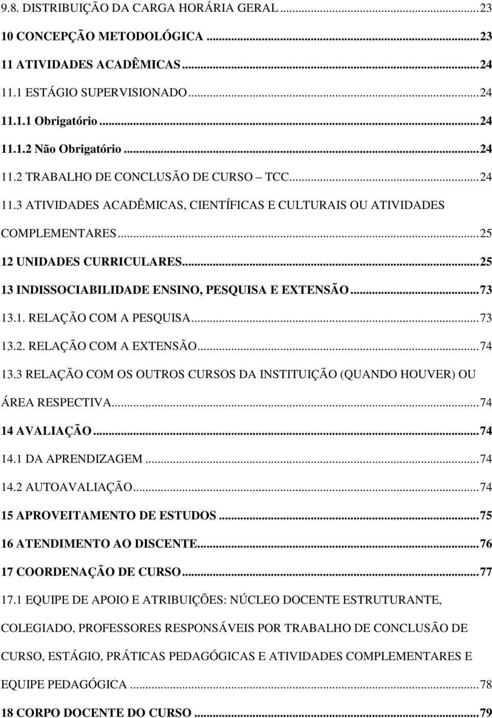 .. 73 13.2. RELAÇÃO COM A EXTENSÃO... 74 13.3 RELAÇÃO COM OS OUTROS CURSOS DA INSTITUIÇÃO (QUANDO HOUVER) OU ÁREA RESPECTIVA... 74 14 AVALIAÇÃO... 74 14.1 DA APRENDIZAGEM... 74 14.2 AUTOAVALIAÇÃO.