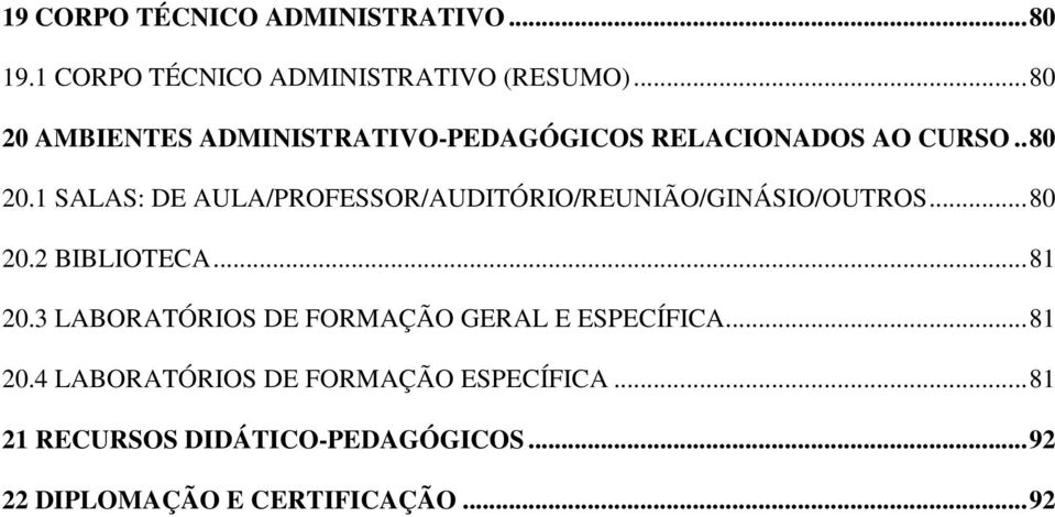 .. 80 20.2 BIBLIOTECA... 81 20.3 LABORATÓRIOS DE FORMAÇÃO GERAL E ESPECÍFICA... 81 20.4 LABORATÓRIOS DE FORMAÇÃO ESPECÍFICA.