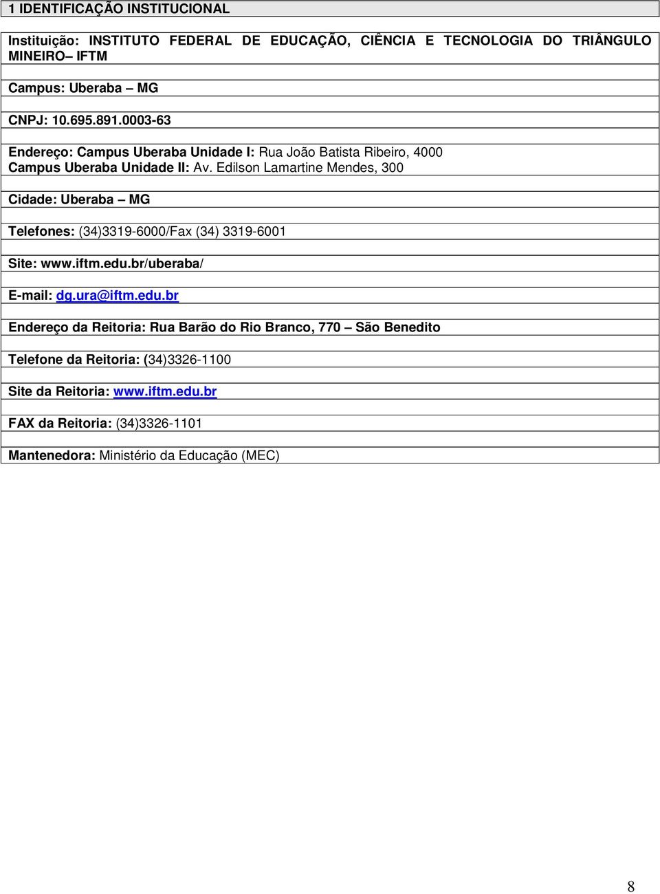 Edilson Lamartine Mendes, 300 Cidade: Uberaba MG Telefones: (34)3319-6000/Fax (34) 3319-6001 Site: www.iftm.edu.