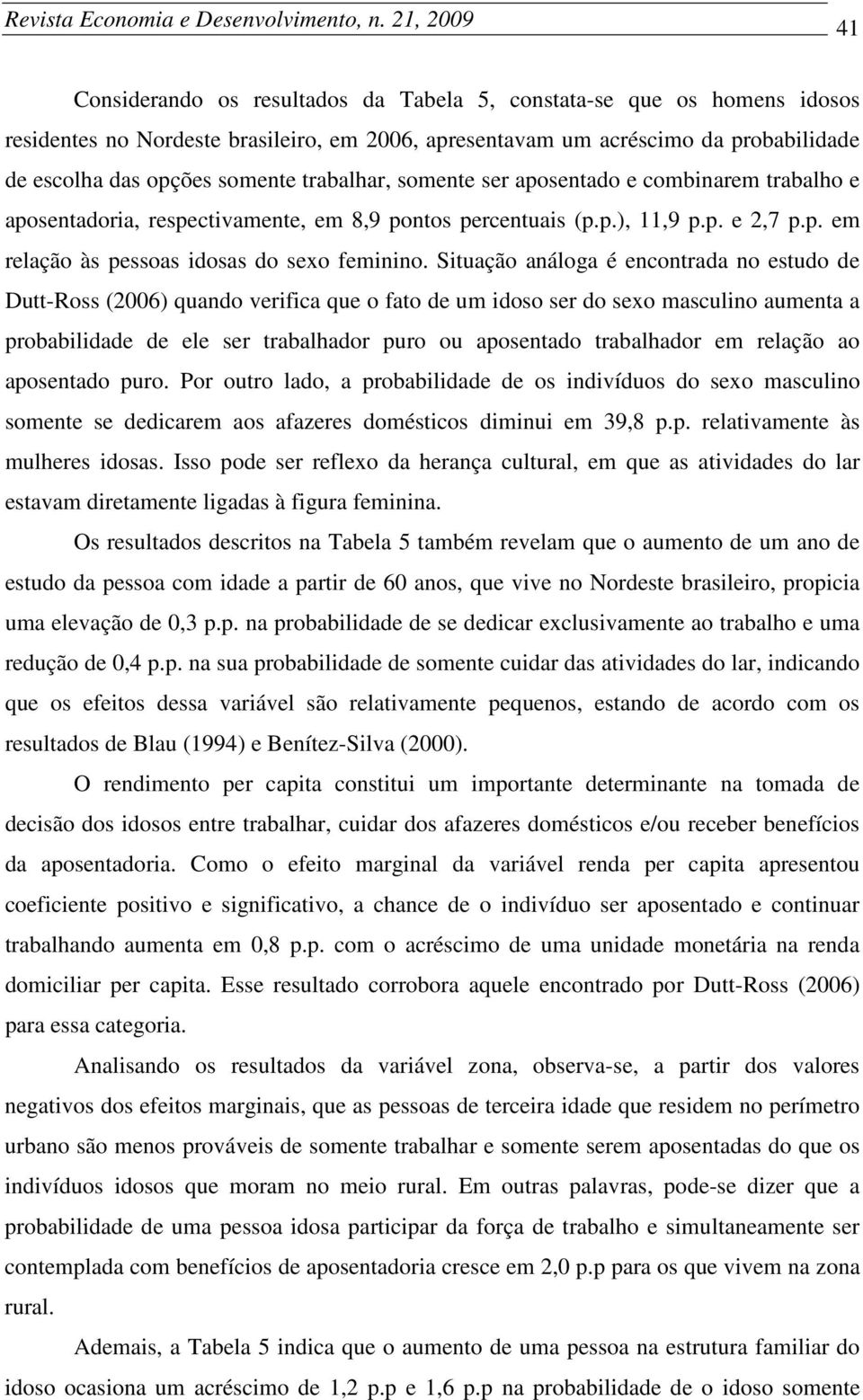 trabalhar, somente ser aposentado e combnarem trabalho e aposentadora, respectvamente, em 8,9 pontos percentuas (p.p.), 11,9 p.p. e 2,7 p.p. em relação às pessoas dosas do sexo femnno.