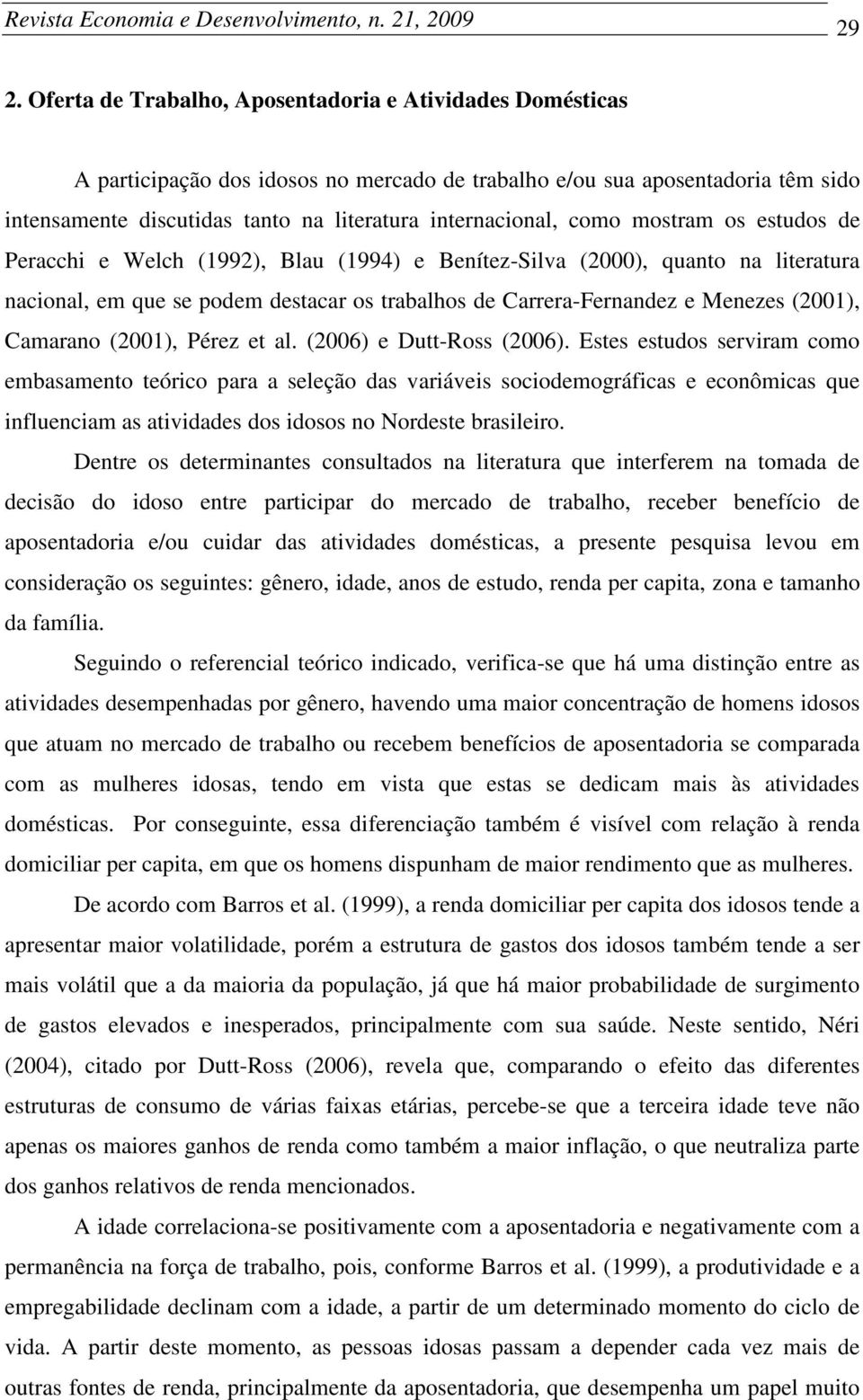 estudos de Peracch e Welch (1992), Blau (1994) e Benítez-Slva (2000), quanto na lteratura naconal, em que se podem destacar os trabalhos de Carrera-Fernandez e Menezes (2001), Camarano (2001), Pérez