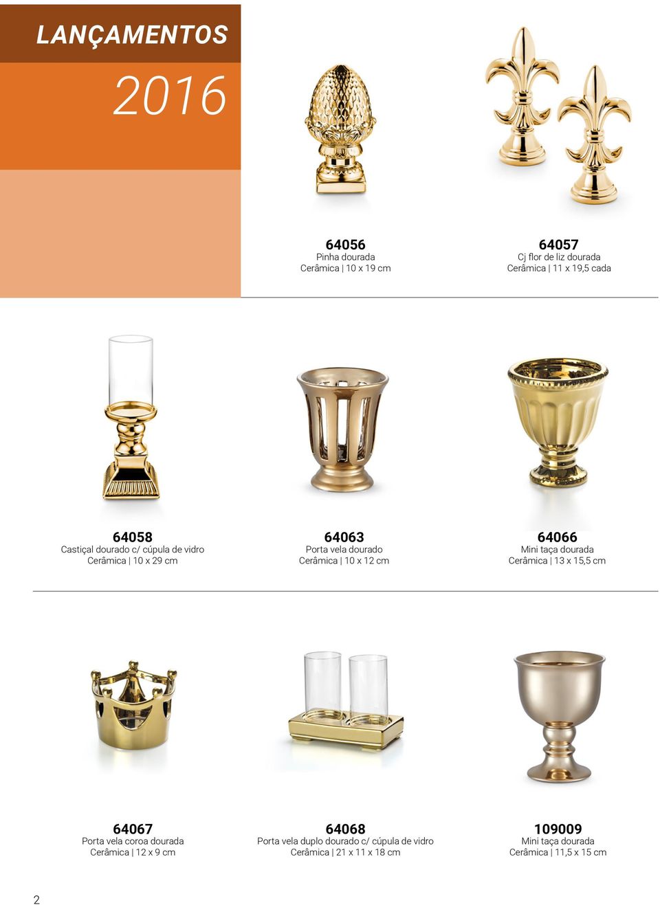 cm 64066 Mini taça dourada Cerâmica 13 x 15,5 cm 64067 Porta vela coroa dourada Cerâmica 12 x 9 cm 64068