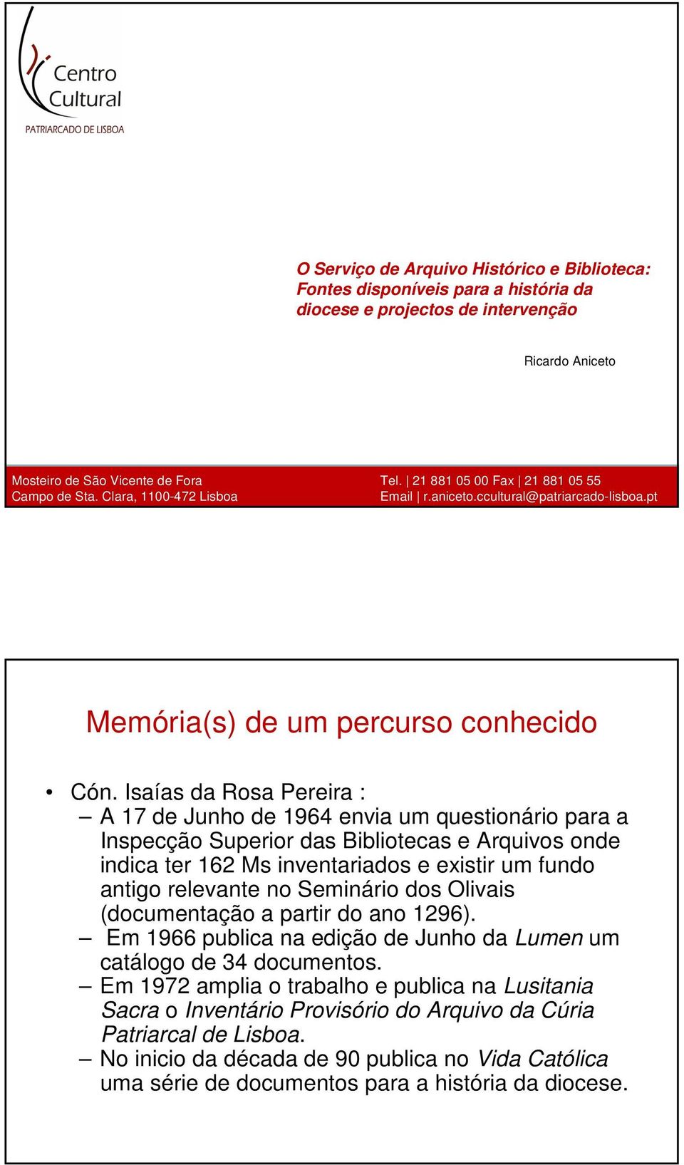 Isaías da Rosa Pereira : A 17 de Junho de 1964 envia um questionário para a Inspecção Superior das Bibliotecas e Arquivos onde indica ter 162 Ms inventariados e existir um fundo antigo relevante no