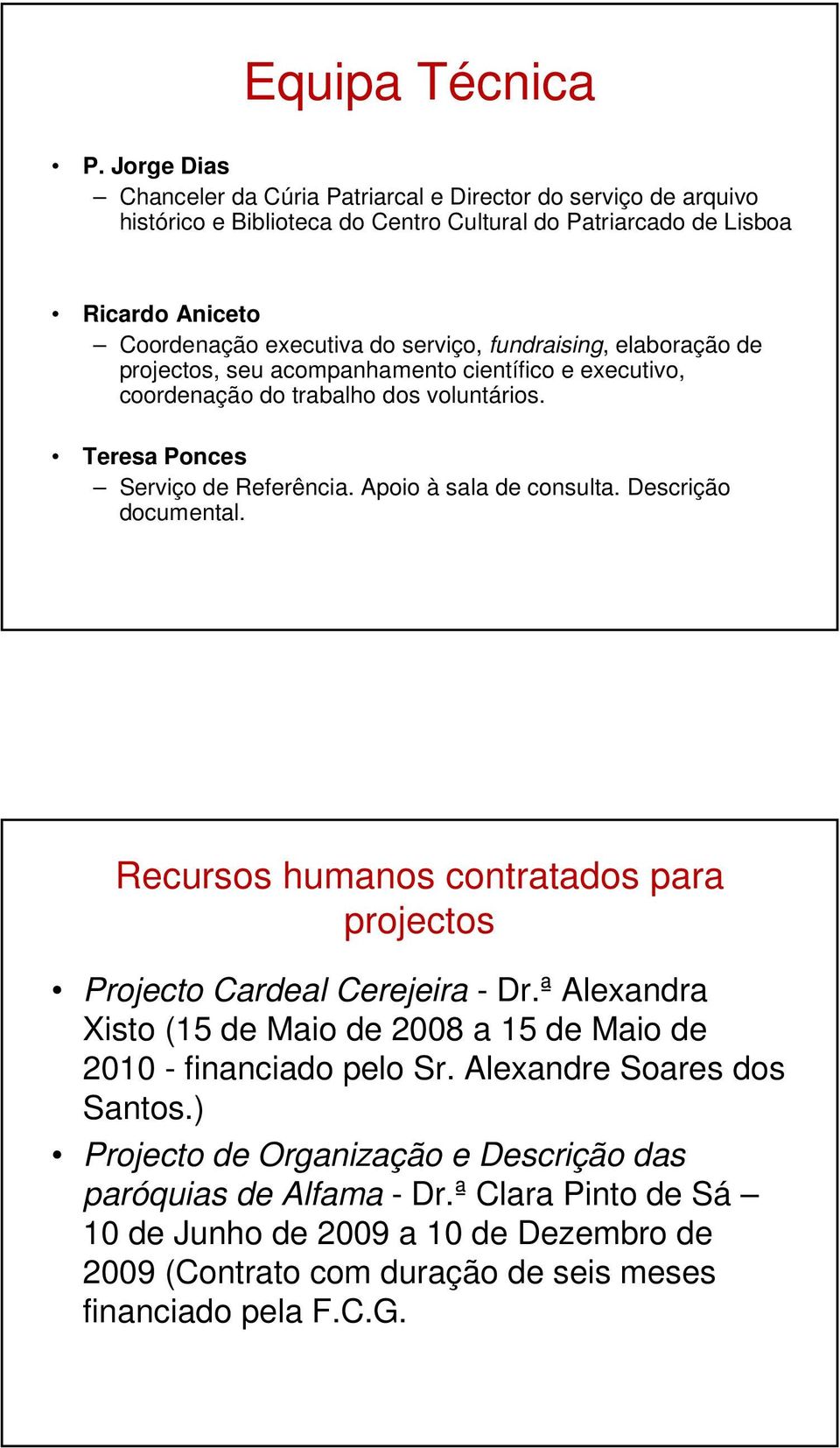 fundraising, elaboração de projectos, seu acompanhamento científico e executivo, coordenação do trabalho dos voluntários. Teresa Ponces Serviço de Referência. Apoio à sala de consulta.