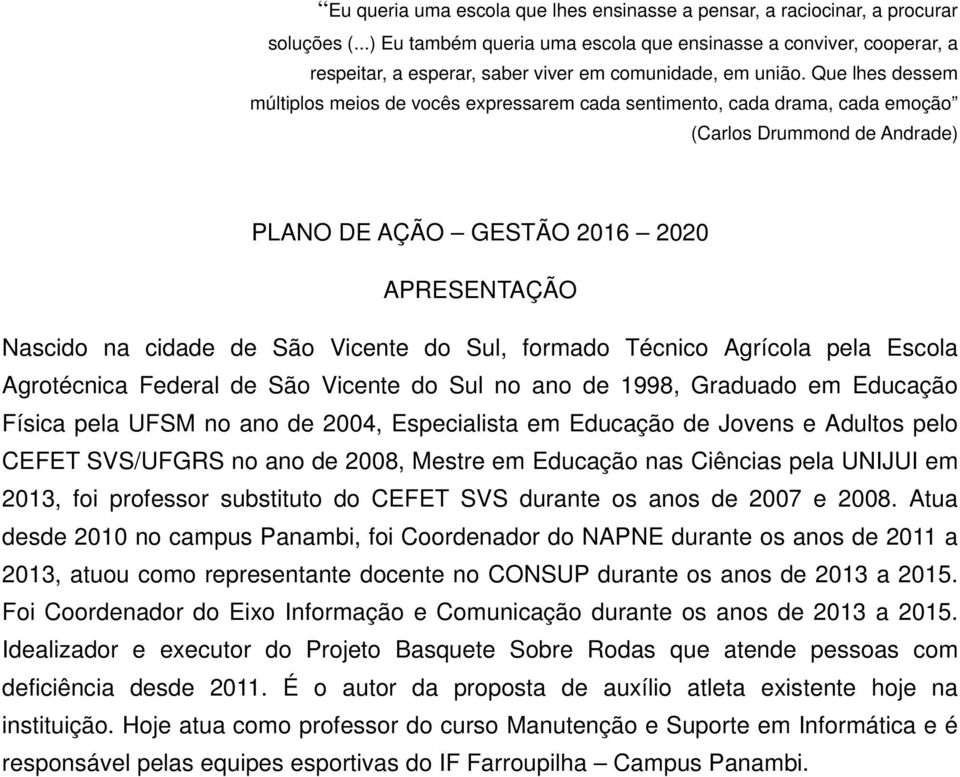 Que lhes dessem múltiplos meios de vocês expressarem cada sentimento, cada drama, cada emoção (Carlos Drummond de Andrade) PLANO DE AÇÃO GESTÃO 2016 2020 APRESENTAÇÃO Nascido na cidade de São Vicente