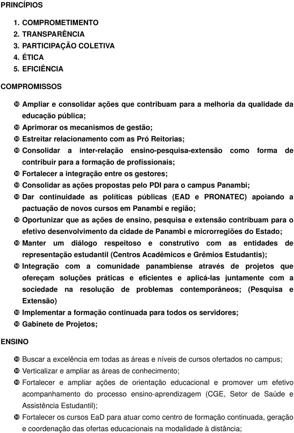 Consolidar a inter-relação ensino-pesquisa-extensão como forma de contribuir para a formação de profissionais; Fortalecer a integração entre os gestores; Consolidar as ações propostas pelo PDI para o