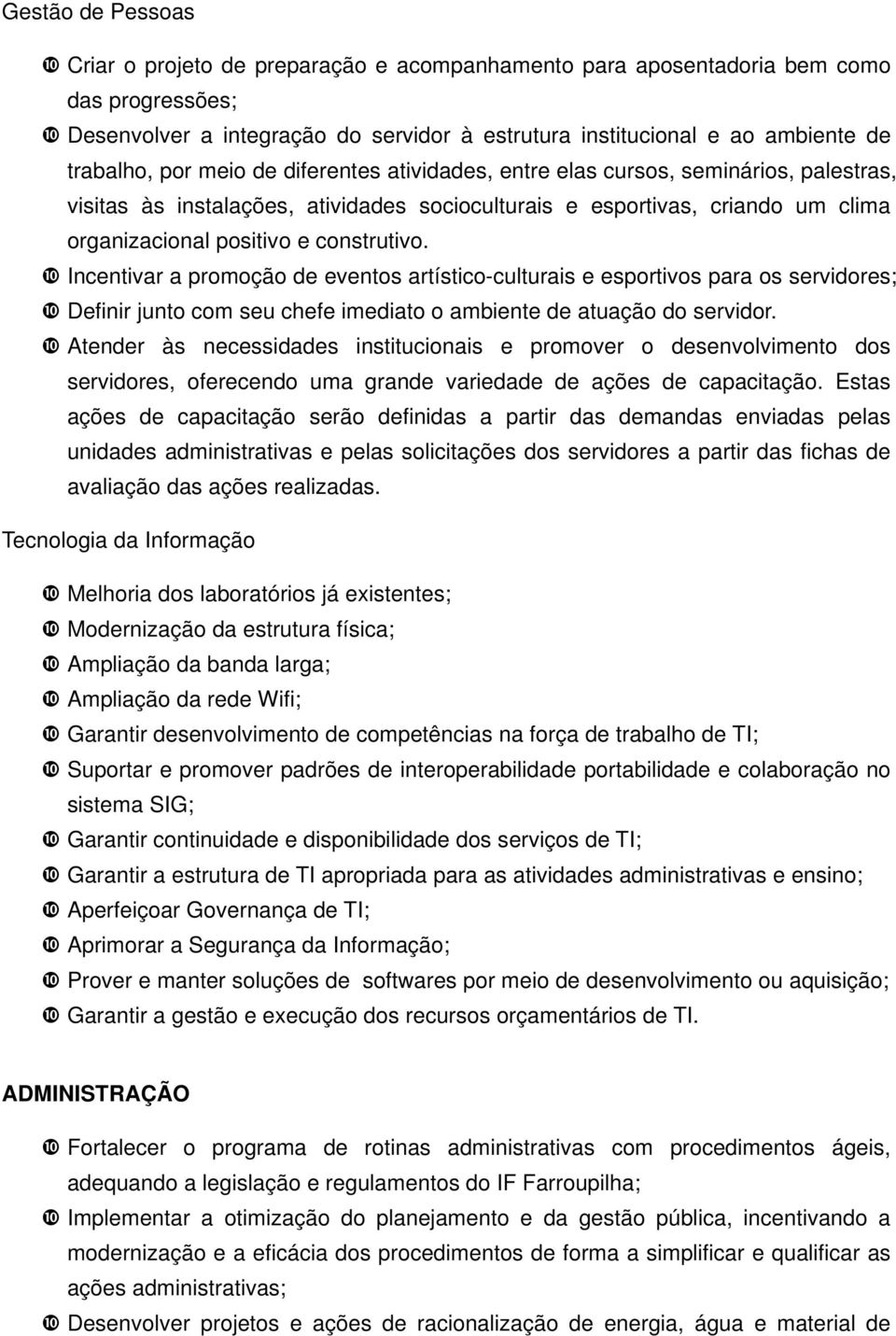 Incentivar a promoção de eventos artístico-culturais e esportivos para os servidores; Definir junto com seu chefe imediato o ambiente de atuação do servidor.