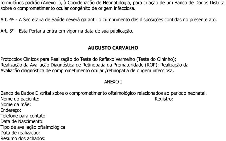 AUGUSTO CARVALHO Protocolos Clínicos para Realização do Teste do Reflexo Vermelho (Teste do Olhinho); Realização da Avaliação Diagnóstica de Retinopatia da Prematuridade (ROP); Realização da
