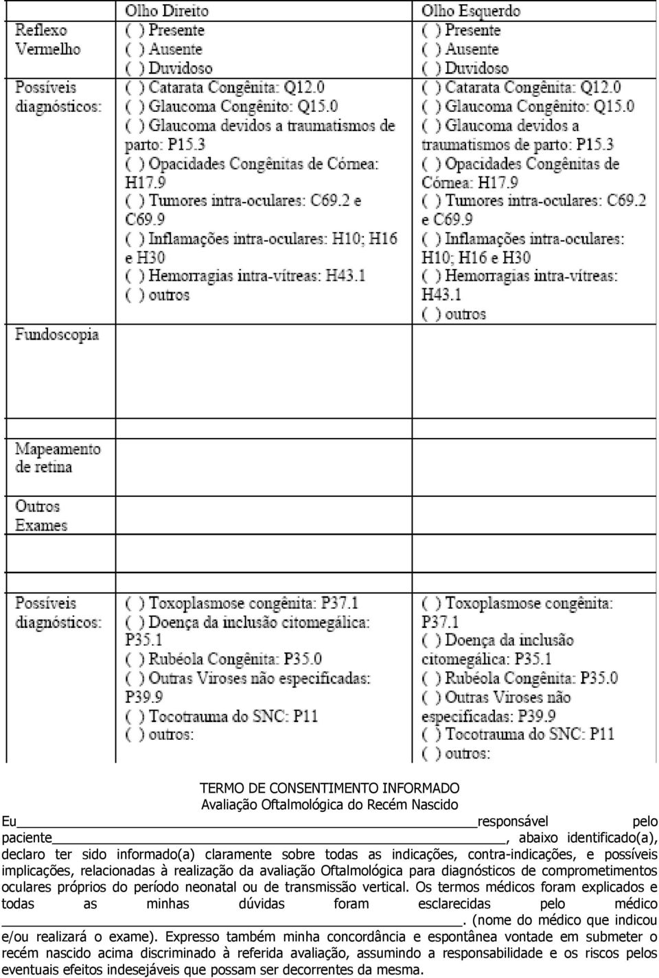 vertical. Os termos médicos foram explicados e todas as minhas dúvidas foram esclarecidas pelo médico. (nome do médico que indicou e/ou realizará o exame).