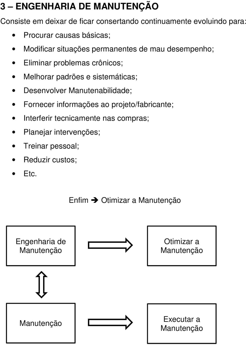 Manutenabilidade; Fornecer informações ao projeto/fabricante; Interferir tecnicamente nas compras; Planejar intervenções;