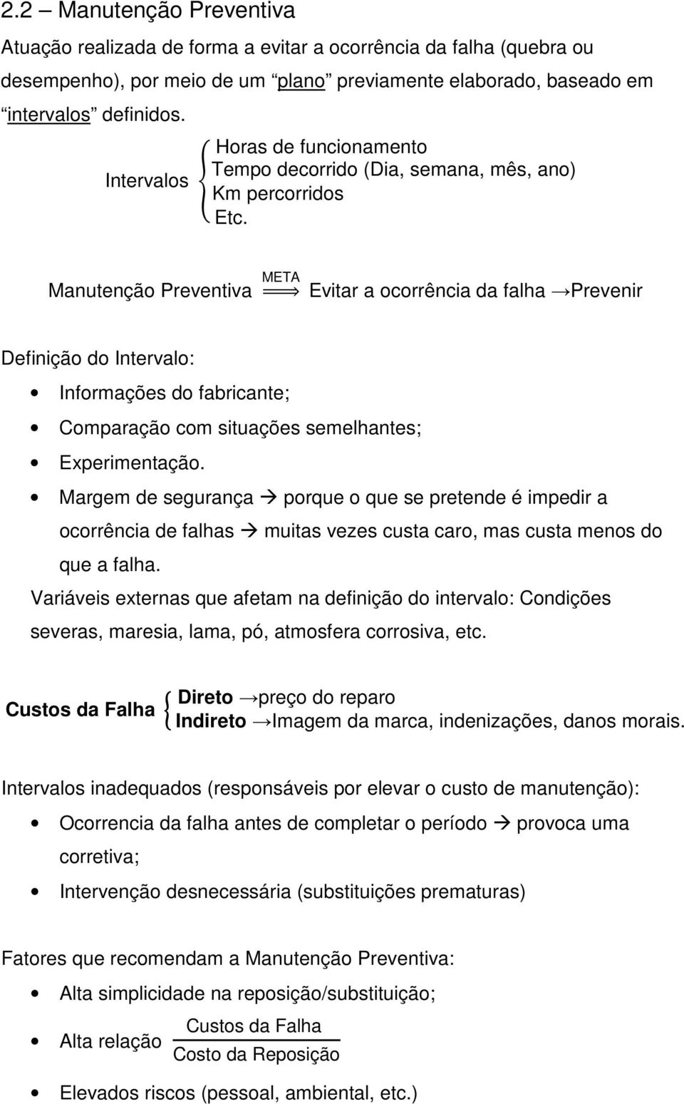 Manutenção Preventiva META Evitar a ocorrência da falha Prevenir Definição do Intervalo: Informações do fabricante; Comparação com situações semelhantes; Experimentação.