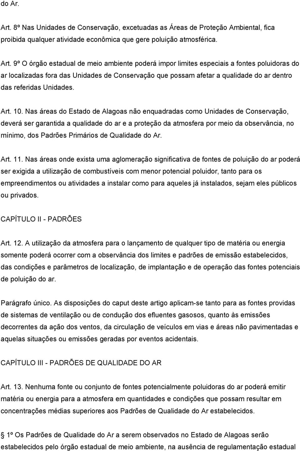 9º O órgão estadual de meio ambiente poderá impor limites especiais a fontes poluidoras do ar localizadas fora das Unidades de Conservação que possam afetar a qualidade do ar dentro das referidas