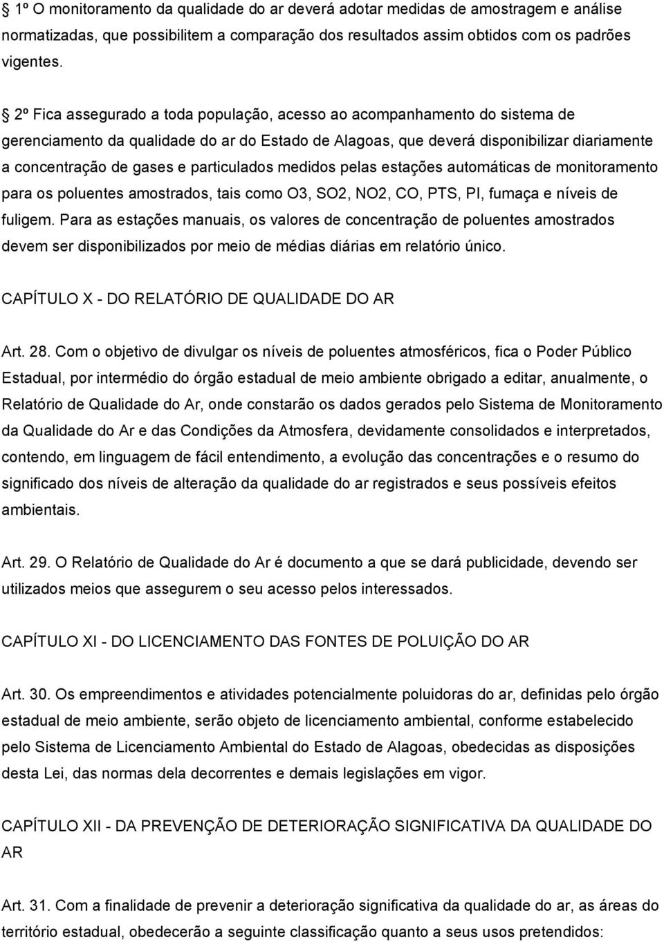 particulados medidos pelas estações automáticas de monitoramento para os poluentes amostrados, tais como O3, SO2, NO2, CO, PTS, PI, fumaça e níveis de fuligem.