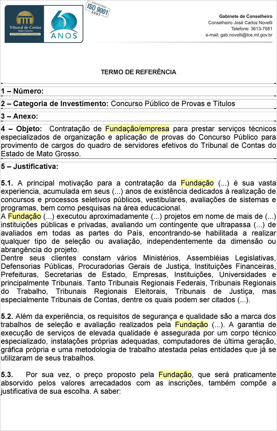 A principal motivação para a contratação da Fundação (...) é sua vasta experiencia, acumulada em seus (.