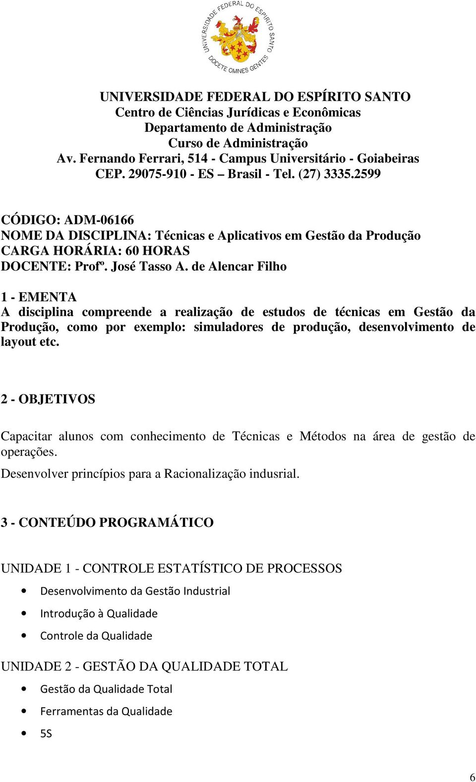 de Alencar Filho 1 - EMENTA A disciplina compreende a realização de estudos de técnicas em Gestão da Produção, como por exemplo: simuladores de produção, desenvolvimento de layout etc.