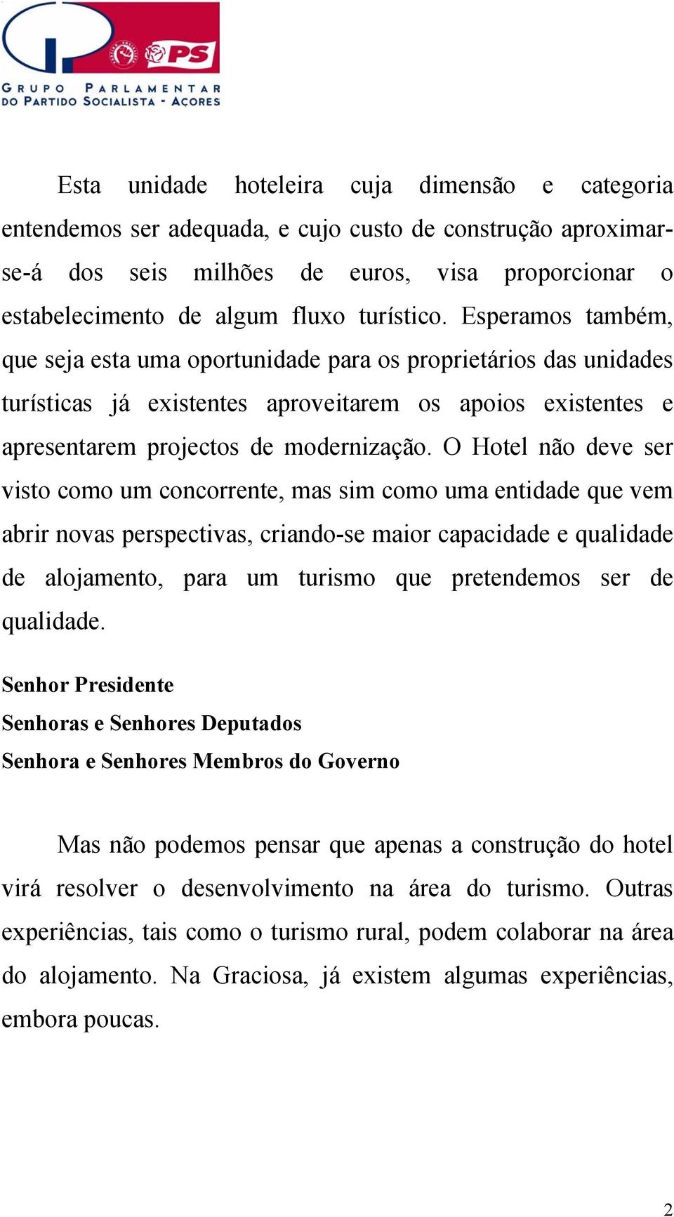 O Hotel não deve ser visto como um concorrente, mas sim como uma entidade que vem abrir novas perspectivas, criando-se maior capacidade e qualidade de alojamento, para um turismo que pretendemos ser