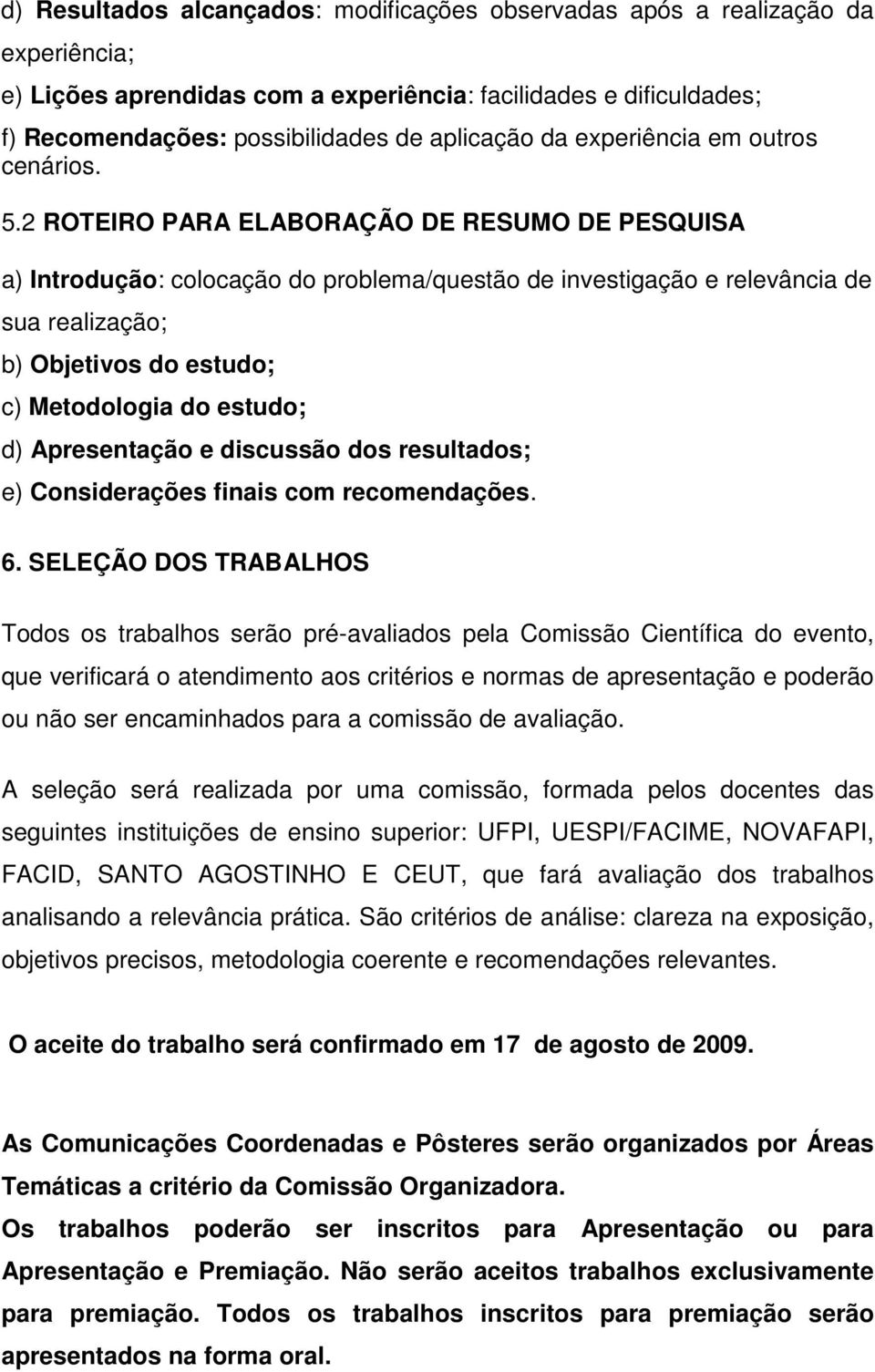 2 ROTEIRO PARA ELABORAÇÃO DE RESUMO DE PESQUISA a) Introdução: colocação do problema/questão de investigação e relevância de sua realização; b) Objetivos do estudo; c) Metodologia do estudo; d)