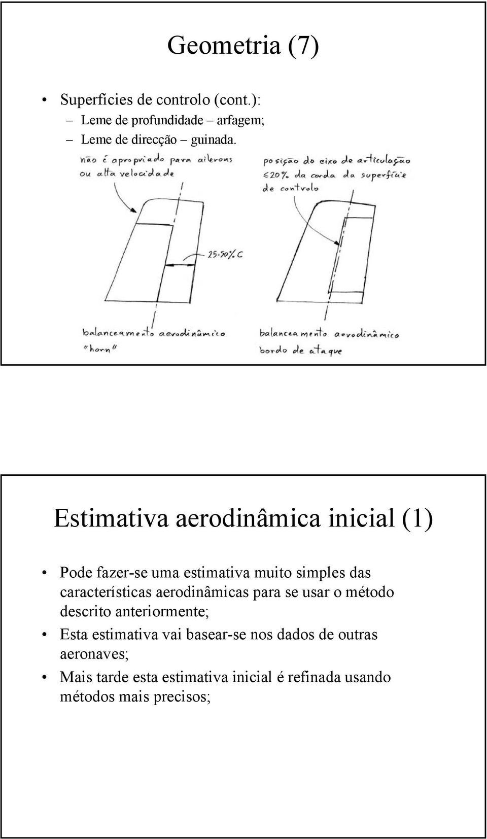 Estimativa aerodinâmica inicial (1) Pode fazer-se uma estimativa muito simples das características