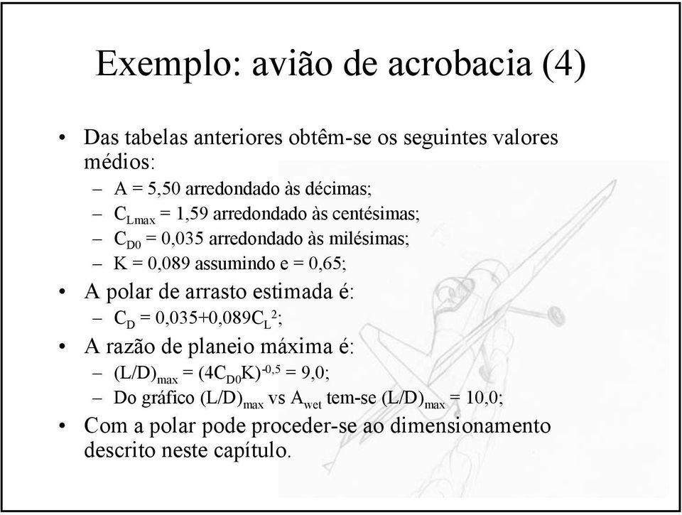 polar de arrasto estimada é: C D =,35+,89C L ; A razão de planeio máxima é: (L/D) max = (4C D K) -,5 = 9,; Do