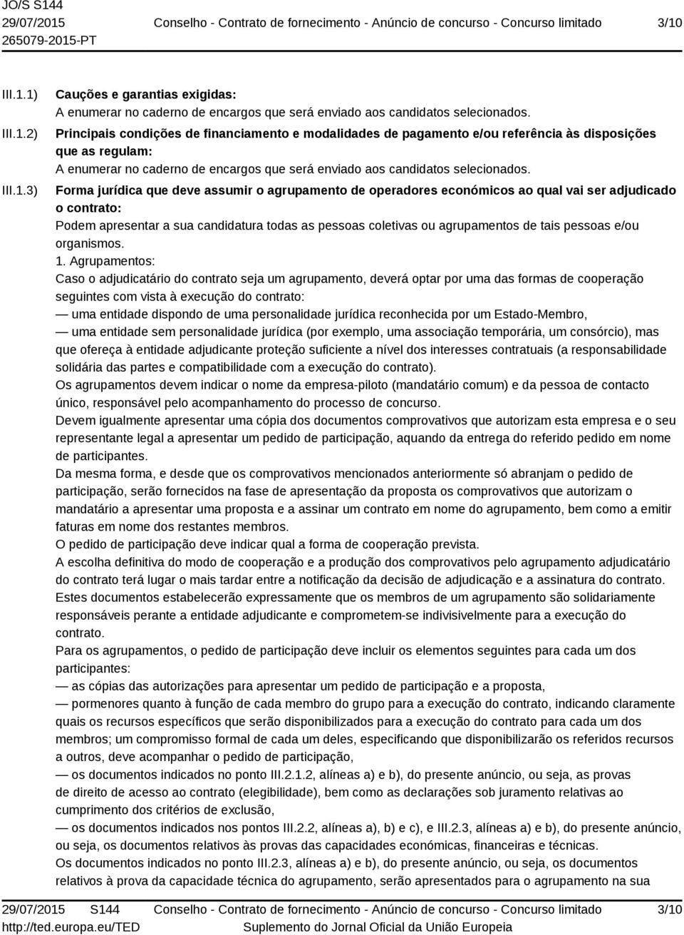 Forma jurídica que deve assumir o agrupamento de operadores económicos ao qual vai ser adjudicado o contrato: Podem apresentar a sua candidatura todas as pessoas coletivas ou agrupamentos de tais