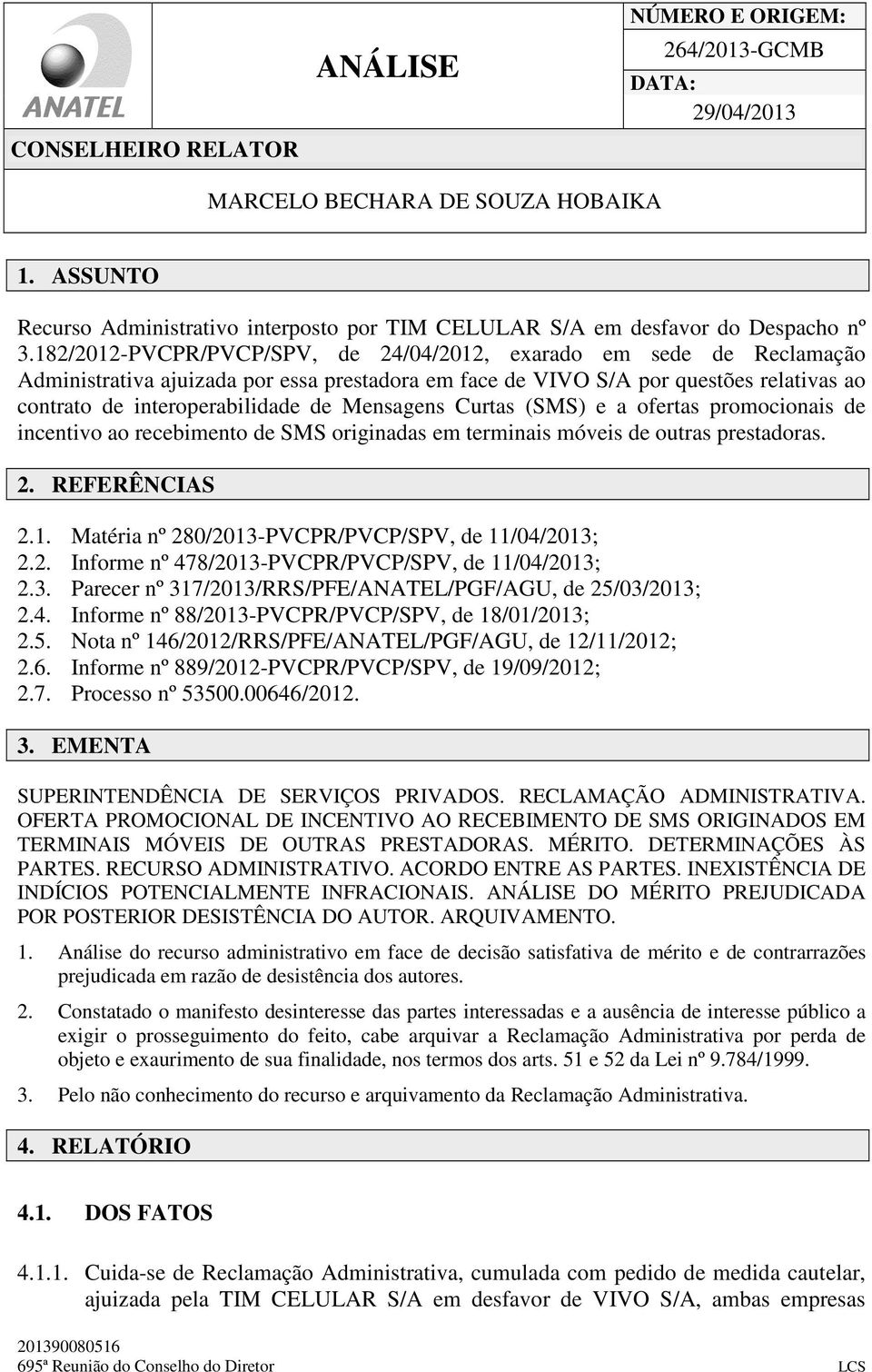 182/2012-PVCPR/PVCP/SPV, de 24/04/2012, exarado em sede de Reclamação Administrativa ajuizada por essa prestadora em face de VIVO S/A por questões relativas ao contrato de interoperabilidade de