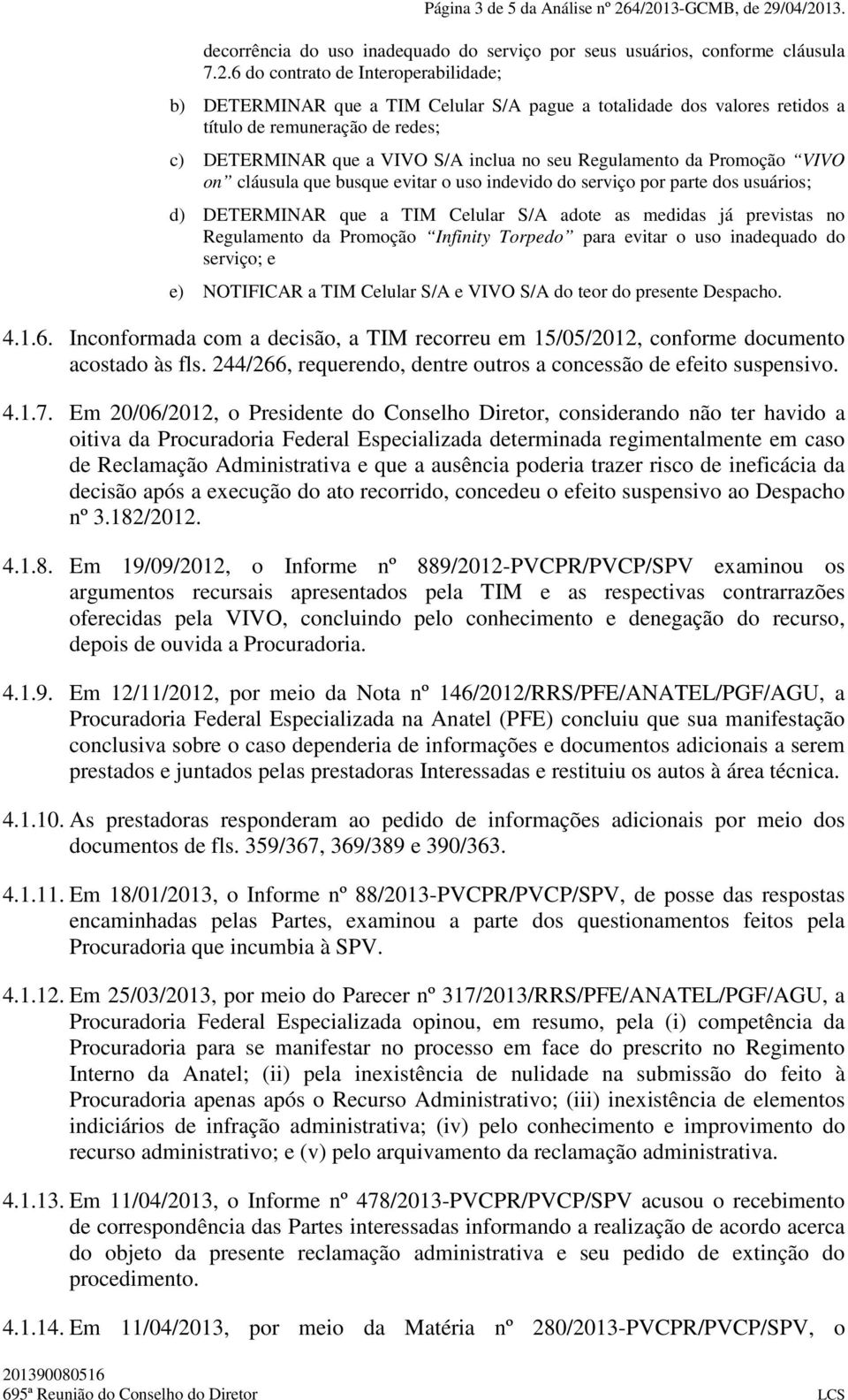 totalidade dos valores retidos a título de remuneração de redes; c) DETERMINAR que a VIVO S/A inclua no seu Regulamento da Promoção VIVO on cláusula que busque evitar o uso indevido do serviço por