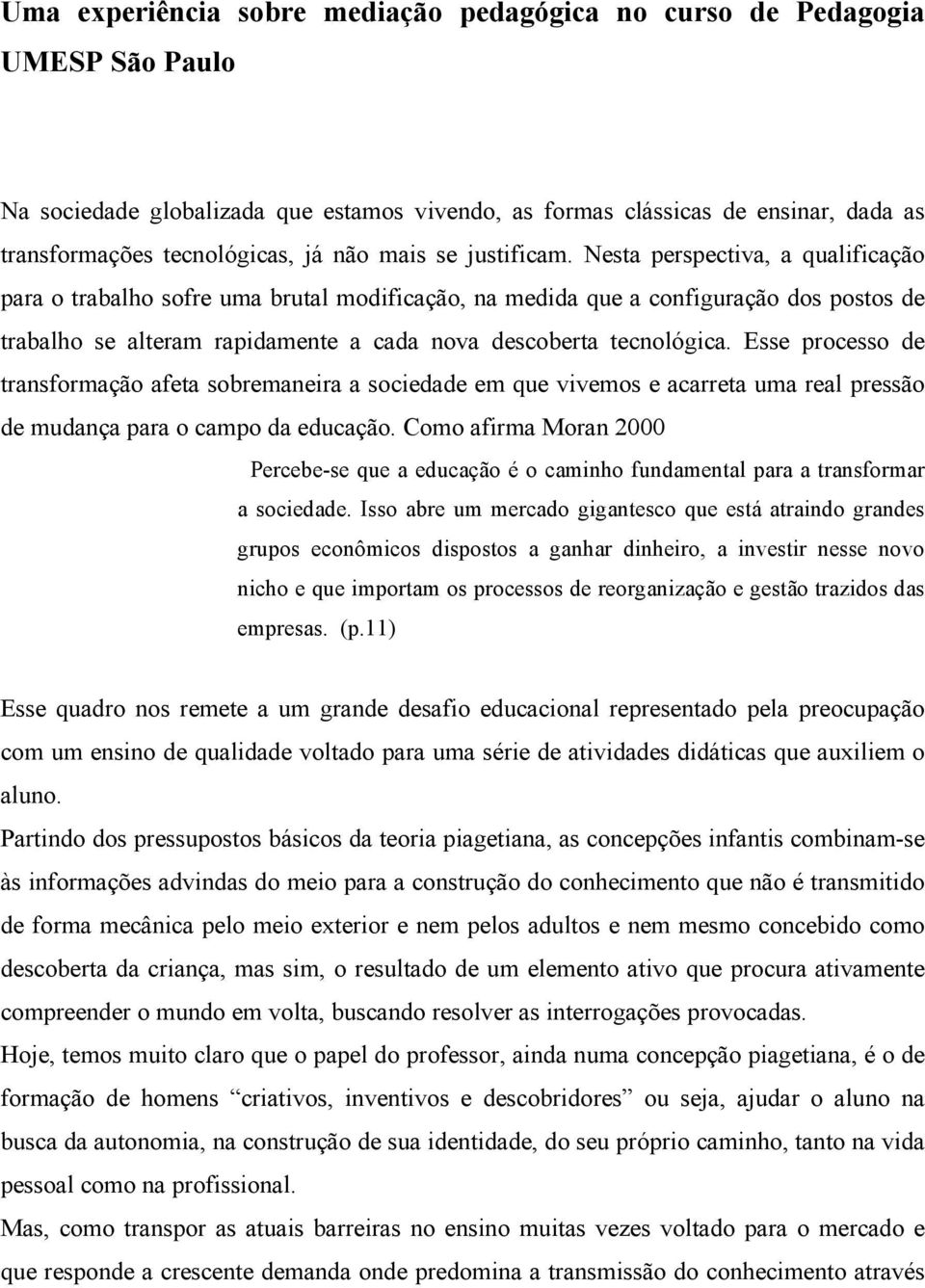 Nesta perspectiva, a qualificação para o trabalho sofre uma brutal modificação, na medida que a configuração dos postos de trabalho se alteram rapidamente a cada nova descoberta tecnológica.