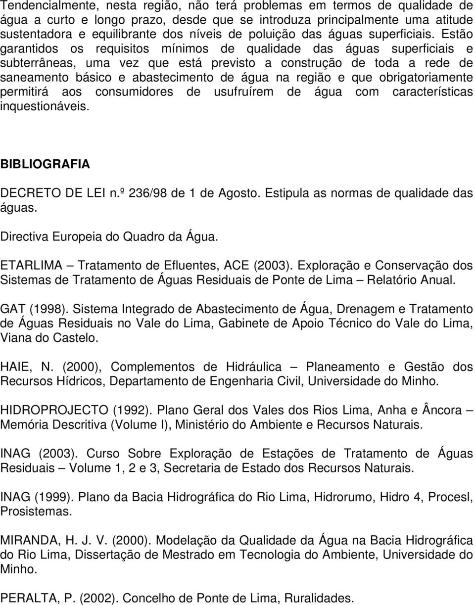 Estão garantidos os requisitos mínimos de qualidade das águas superficiais e subterrâneas, uma vez que está previsto a construção de toda a rede de saneamento básico e abastecimento de água na região