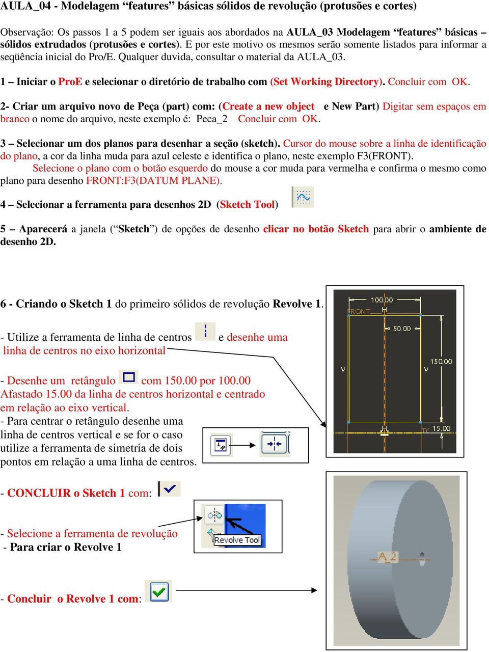 1 Iniciar o ProE e selecionar o diretório de trabalho com (Set Working Directory). Concluir com OK.