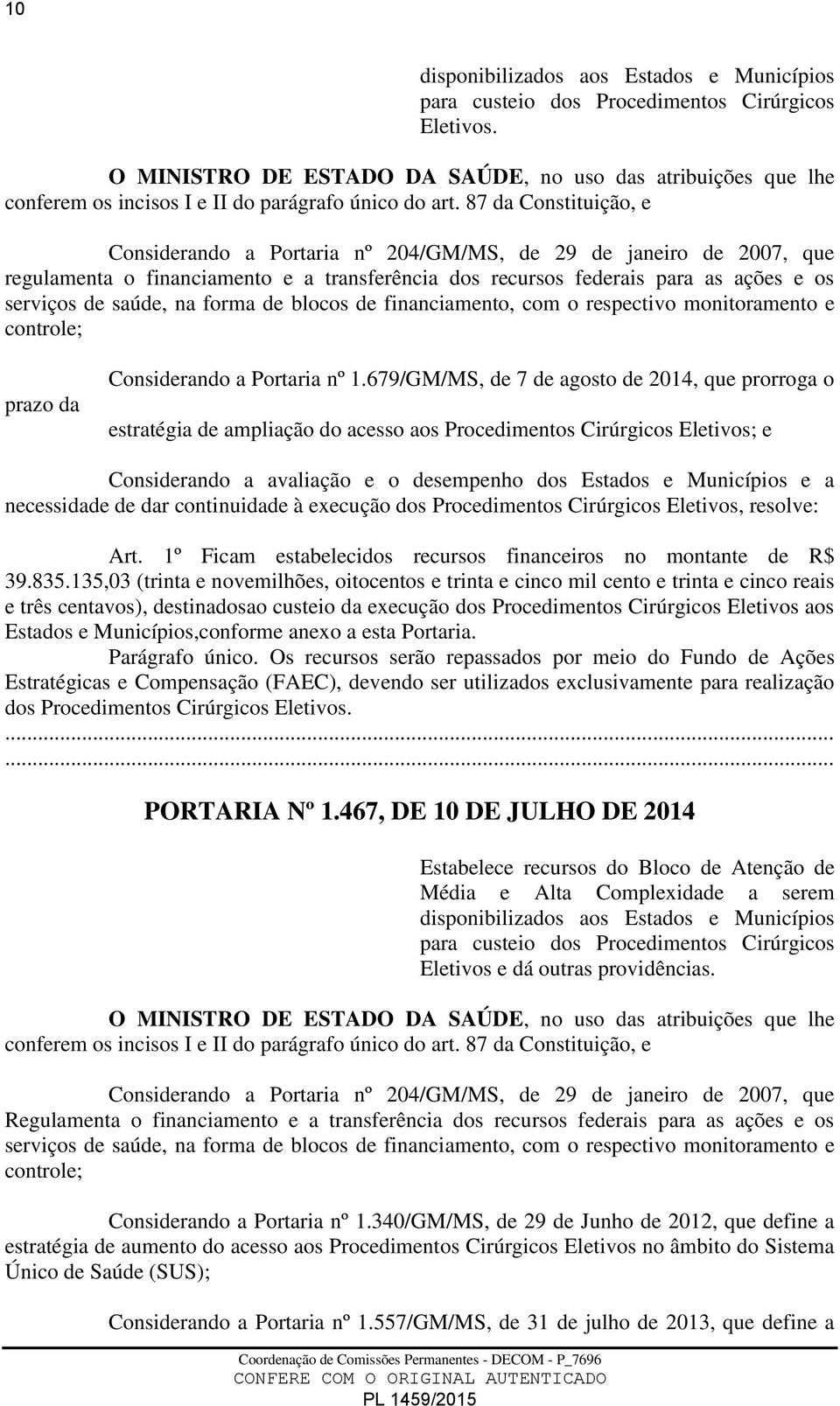 87 da Constituição, e Considerando a Portaria nº 204/GM/MS, de 29 de janeiro de 2007, que regulamenta o financiamento e a transferência dos recursos federais para as ações e os serviços de saúde, na