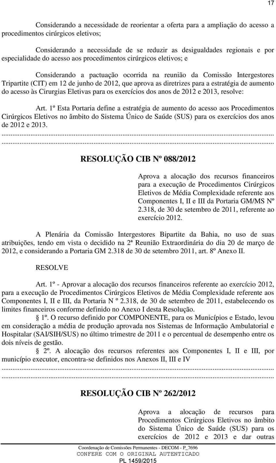 diretrizes para a estratégia de aumento do acesso às Cirurgias Eletivas para os exercícios dos anos de 2012 e 2013, resolve: Art.