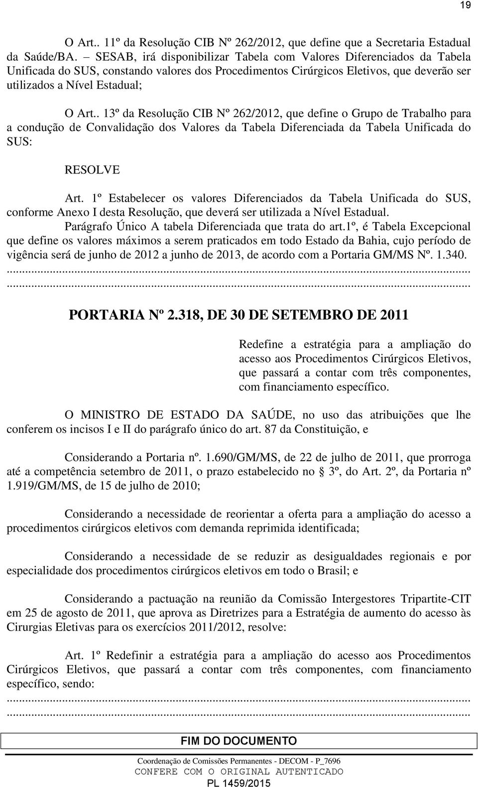 . 13º da Resolução CIB Nº 262/2012, que define o Grupo de Trabalho para a condução de Convalidação dos Valores da Tabela Diferenciada da Tabela Unificada do SUS: RESOLVE Art.