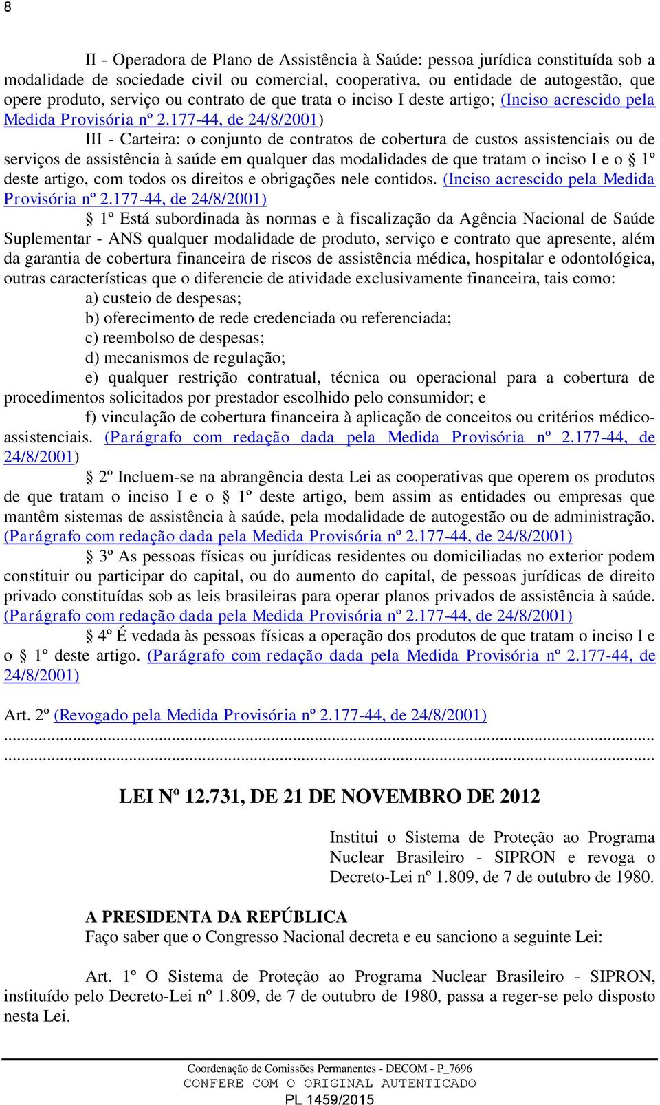 177-44, de 24/8/2001) III - Carteira: o conjunto de contratos de cobertura de custos assistenciais ou de serviços de assistência à saúde em qualquer das modalidades de que tratam o inciso I e o 1º