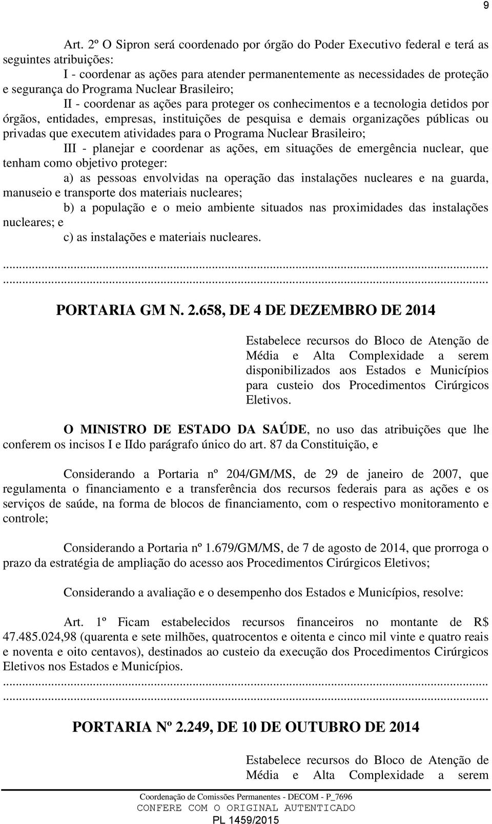 Programa Nuclear Brasileiro; II - coordenar as ações para proteger os conhecimentos e a tecnologia detidos por órgãos, entidades, empresas, instituições de pesquisa e demais organizações públicas ou