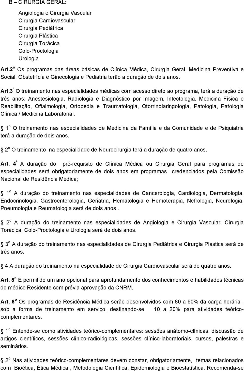 3 º O treinamento nas especialidades médicas com acesso direto ao programa, terá a duração de três anos: Anestesiologia, Radiologia e Diagnóstico por Imagem, Infectologia, Medicina Física e