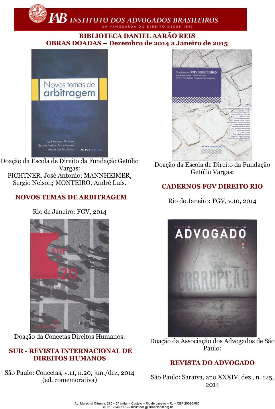 10, 2014 Doação da Conectas Direitos Humanos: SUR - REVISTA INTERNACIONAL DE DIREITOS HUMANOS São Paulo: Conectas, v.