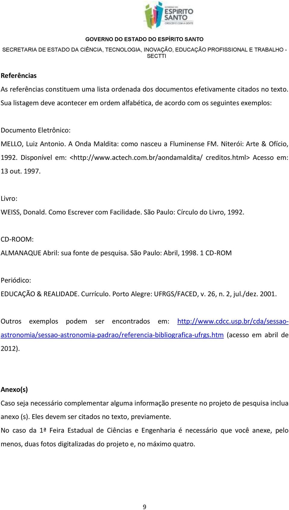 Niterói: Arte & Ofício, 1992. Disponível em: <http://www.actech.com.br/aondamaldita/ creditos.html> Acesso em: 13 out. 1997. Livro: WEISS, Donald. Como Escrever com Facilidade.