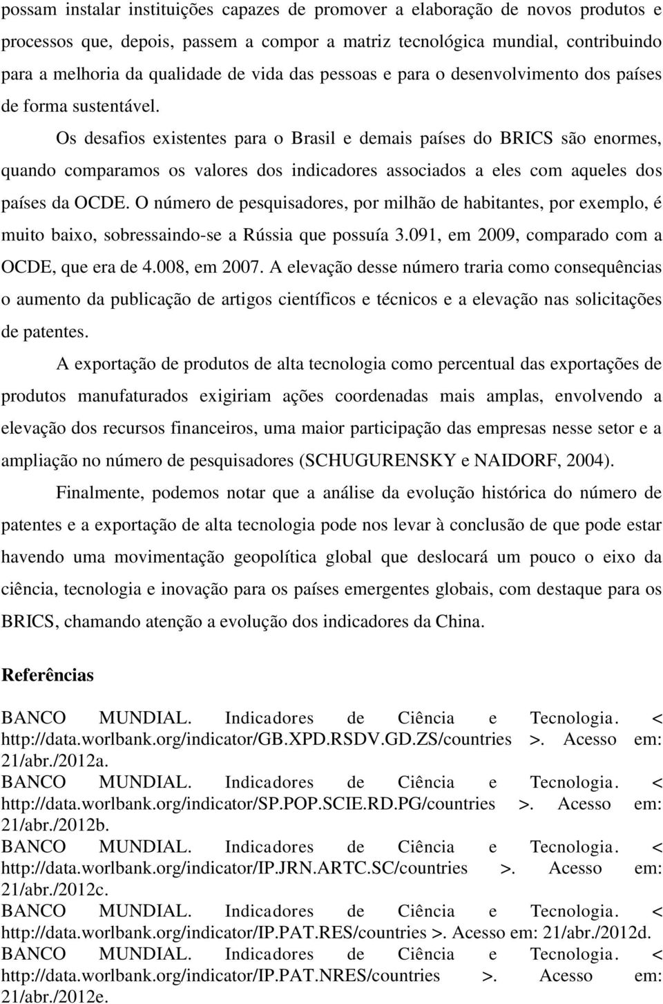 Os desafios existentes para o Brasil e demais países do BRICS são enormes, quando comparamos os valores dos indicadores associados a eles com aqueles dos países da OCDE.