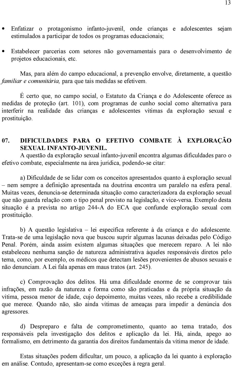 É certo que, no campo social, o Estatuto da Criança e do Adolescente oferece as medidas de proteção (art.