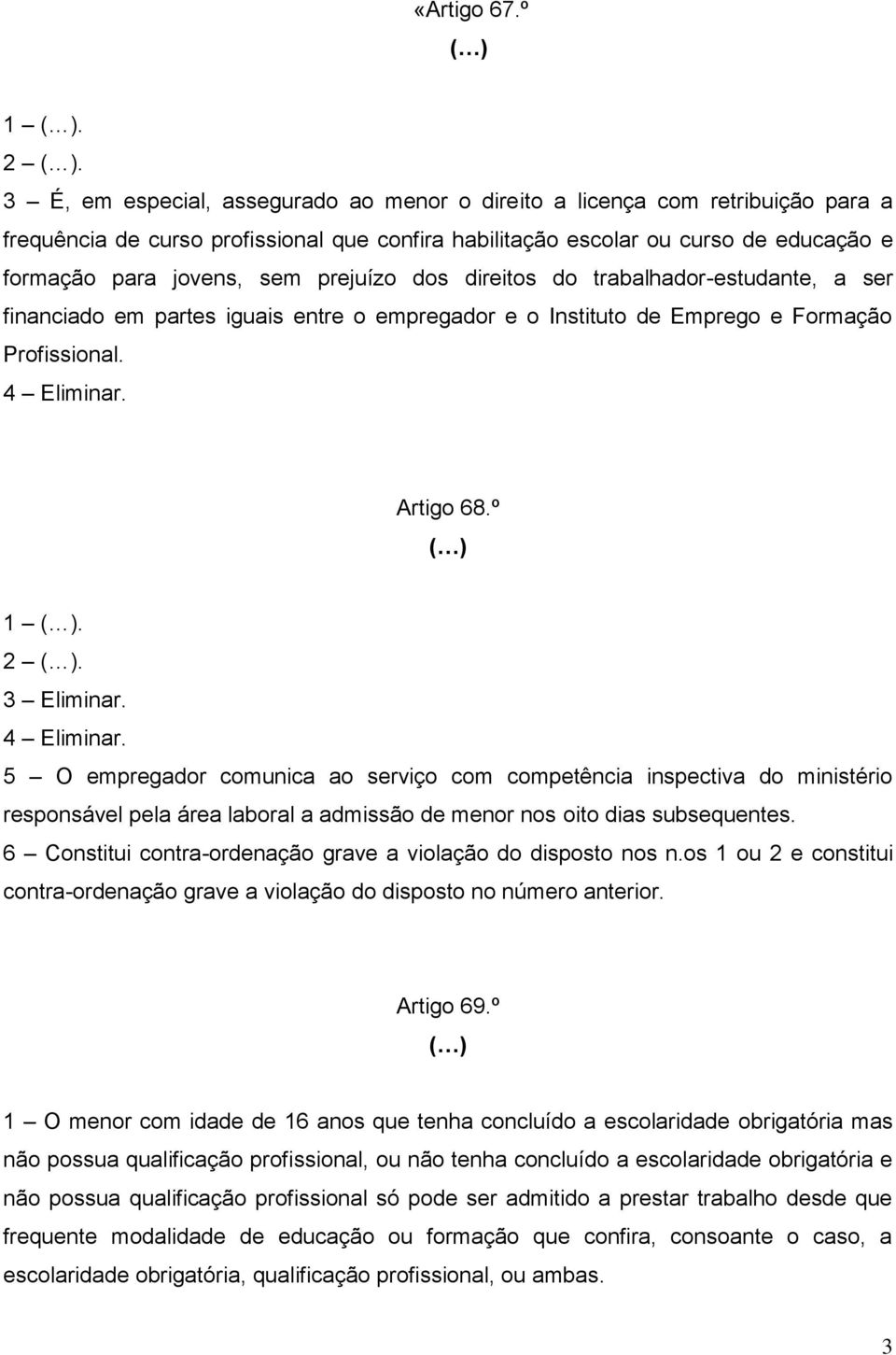 prejuízo dos direitos do trabalhador-estudante, a ser financiado em partes iguais entre o empregador e o Instituto de Emprego e Formação Profissional. Artigo 68.º 1. 2.