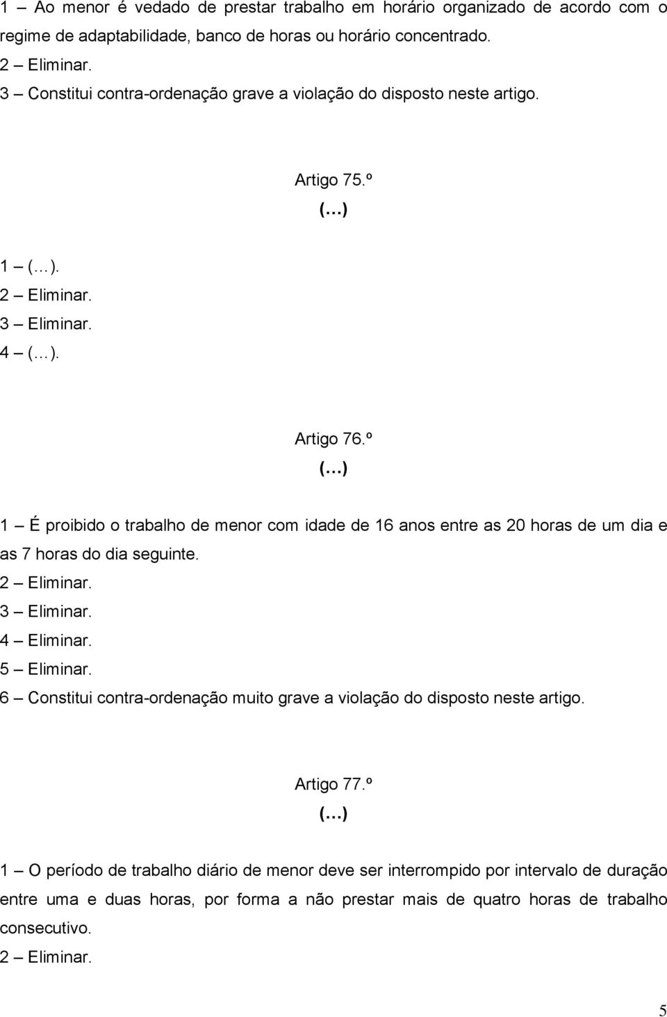 º 1 É proibido o trabalho de menor com idade de 16 anos entre as 20 horas de um dia e as 7 horas do dia seguinte. 5 Eliminar.