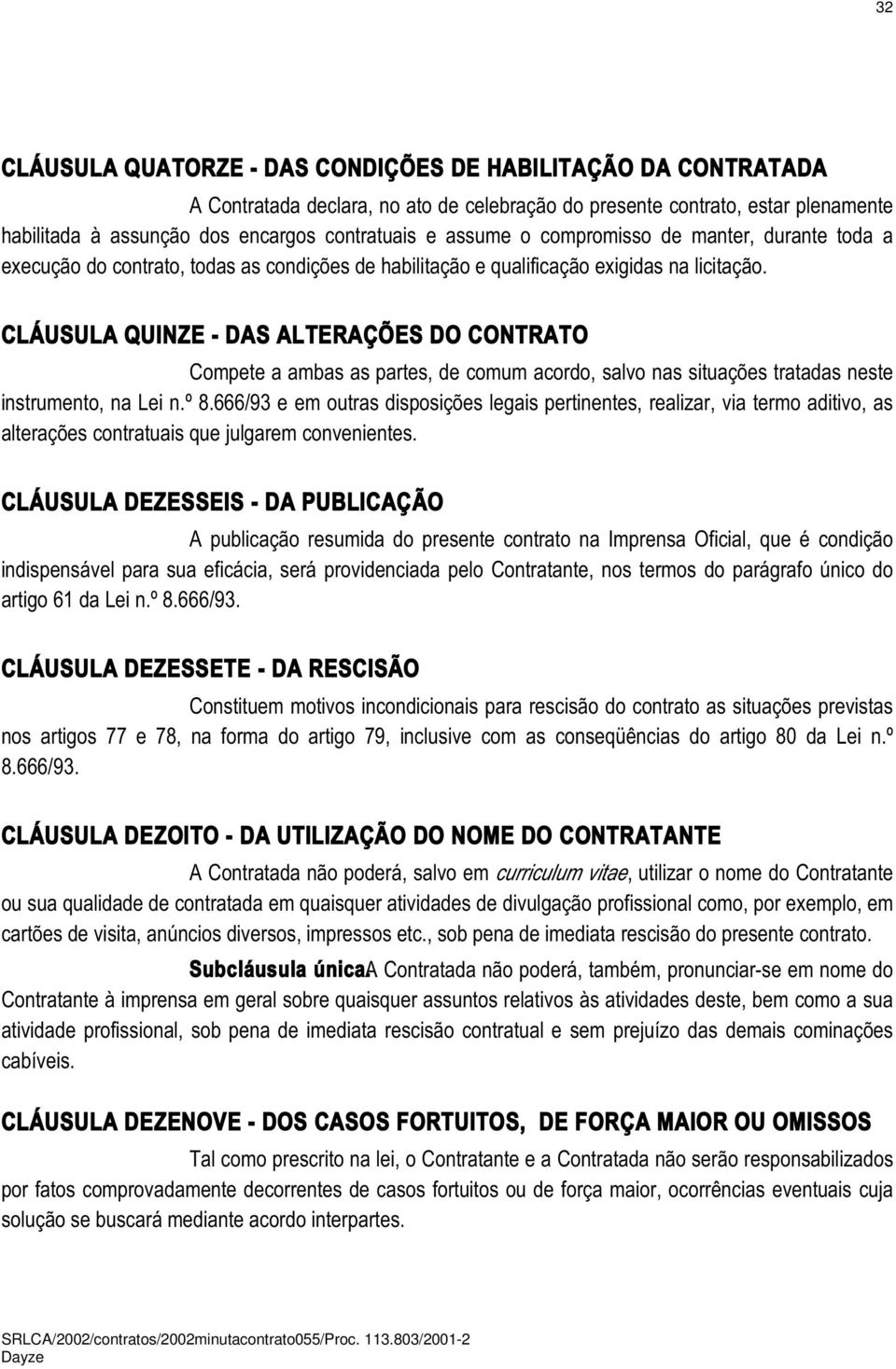 CLÁUSULA QUINZE - DAS ALTERAÇÕES DO CONTRATO Compete a ambas as partes, de comum acordo, salvo nas situações tratadas neste instrumento, na Lei n.º 8.